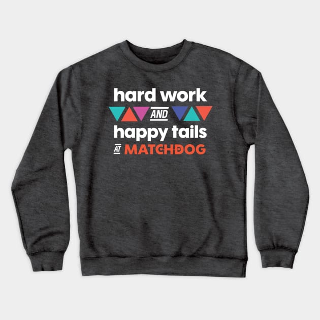 Hard Work and Happy Tails (white lettering) Crewneck Sweatshirt by matchdogrescue